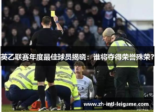 英乙联赛年度最佳球员揭晓:谁将夺得荣誉殊荣? 英乙联赛年度最佳球员揭晓:谁将夺得荣誉殊荣?
