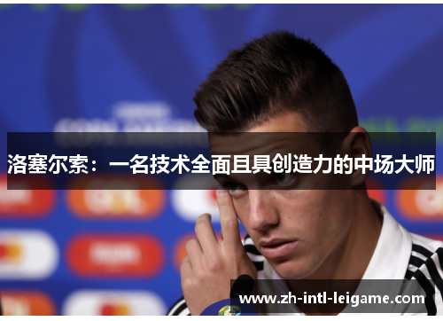 洛塞尔索:一名技术全面且具创造力的中场大师 洛塞尔索:一名技术全面且具创造力的中场大师