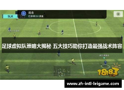 足球虚拟队策略大揭秘 五大技巧助你打造最强战术阵容 足球虚拟队策略大揭秘 五大技巧助你打造最强战术阵容