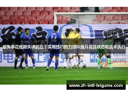 避免申花低级失误的五个实用技巧助力球队提升竞技状态和战术执行