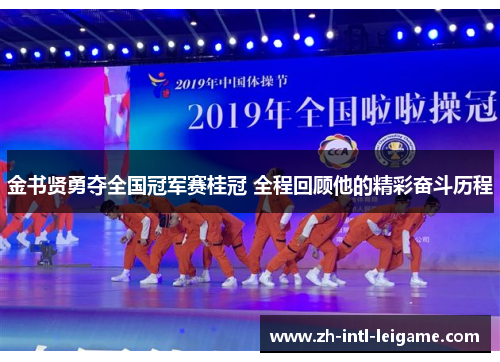 金书贤勇夺全国冠军赛桂冠 全程回顾他的精彩奋斗历程 金书贤勇夺全国冠军赛桂冠 全程回顾他的精彩奋斗历程