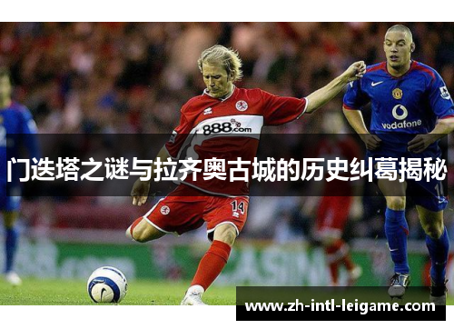 门迭塔之谜与拉齐奥古城的历史纠葛揭秘