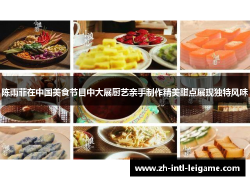 陈雨菲在中国美食节目中大展厨艺亲手制作精美甜点展现独特风味 陈雨菲在中国美食节目中大展厨艺亲手制作精美甜点展现独特风味