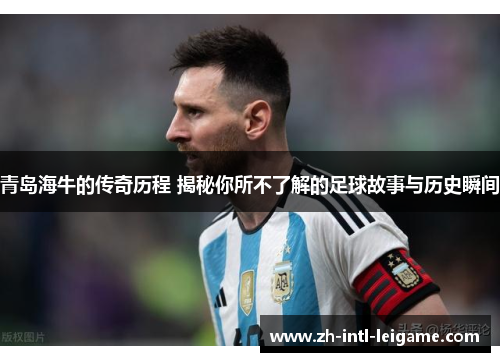 青岛海牛的传奇历程 揭秘你所不了解的足球故事与历史瞬间 青岛海牛的传奇历程 揭秘你所不了解的足球故事与历史瞬间
