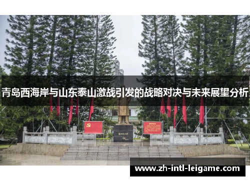 青岛西海岸与山东泰山激战引发的战略对决与未来展望分析