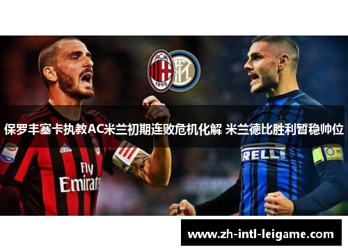 保罗丰塞卡执教AC米兰初期连败危机化解 米兰德比胜利暂稳帅位