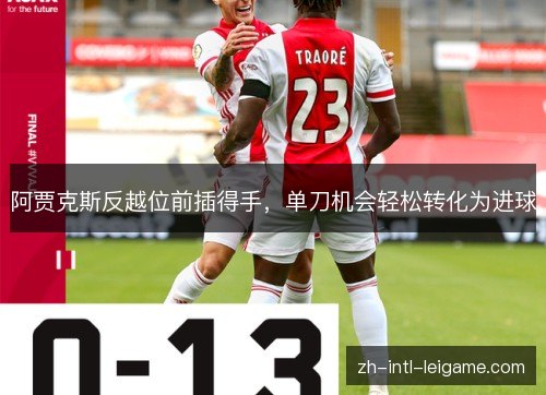 阿贾克斯反越位前插得手,单刀机会轻松转化为进球 阿贾克斯反越位前插得手,单刀机会轻松转化为进球